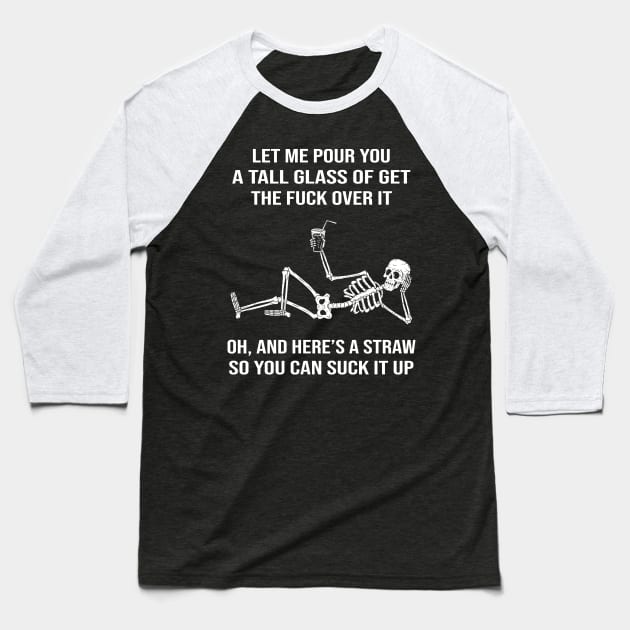 Skeleton Let Me Pour You A Tall Glass Of Get The Fuck Over It Shirt Baseball T-Shirt by Alana Clothing